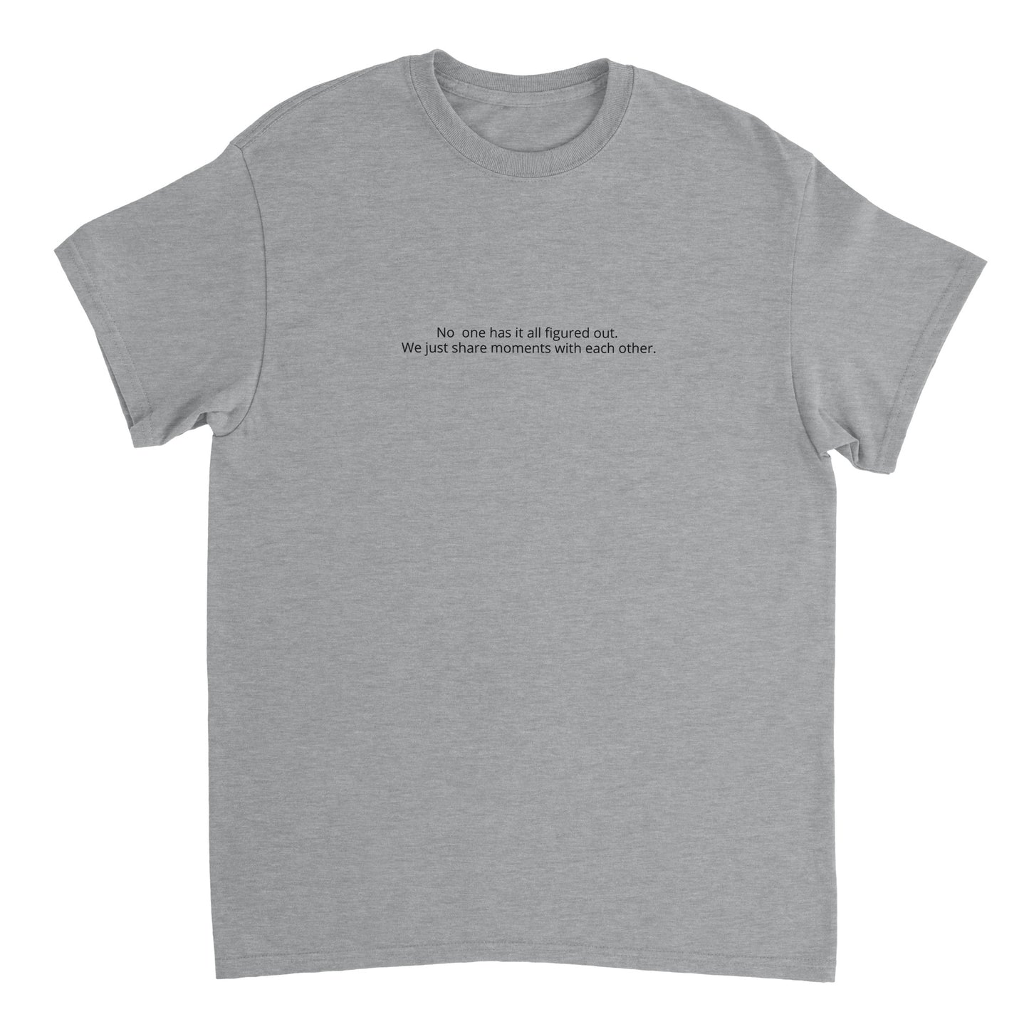 Crewneck T-shirt - No one has it all figured out. We just share moments with each other.
