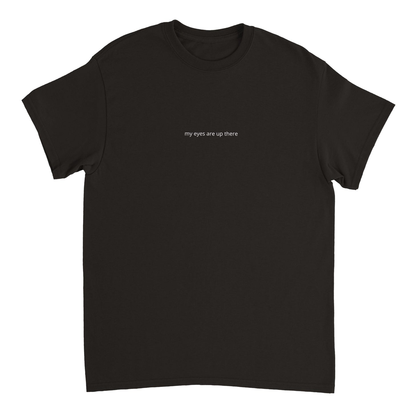 T-Shirt - my eyes are up there