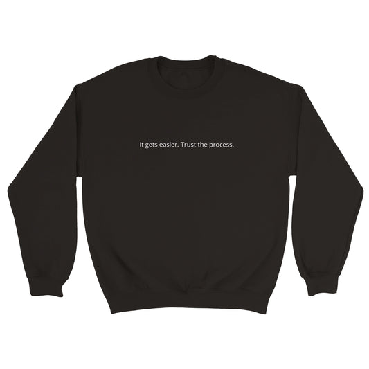 Crewneck Sweatshirt - It gets easier. Trust the process
