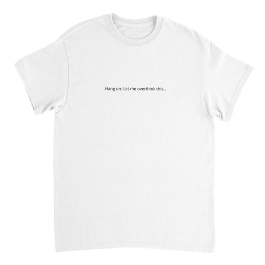 T-Shirt - Hang on. Let me overthink this...